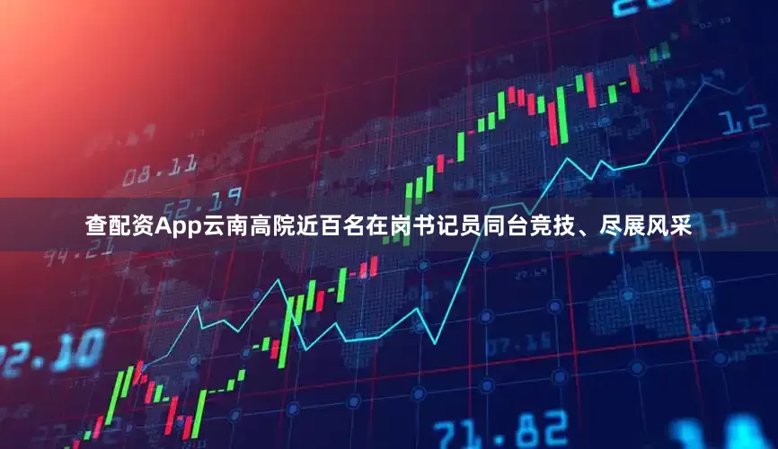 查配资App云南高院近百名在岗书记员同台竞技、尽展风采
