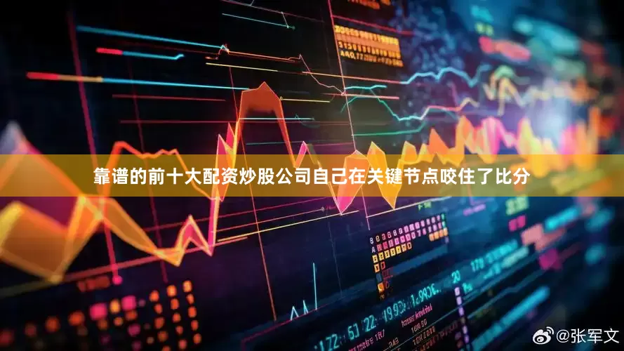 靠谱的前十大配资炒股公司自己在关键节点咬住了比分
