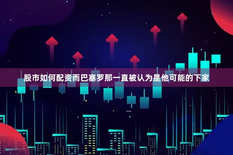 股市如何配资而巴塞罗那一直被认为是他可能的下家