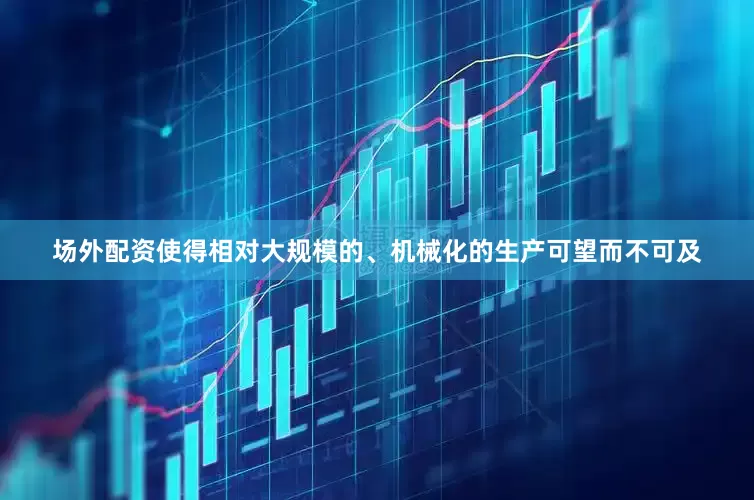 场外配资使得相对大规模的、机械化的生产可望而不可及