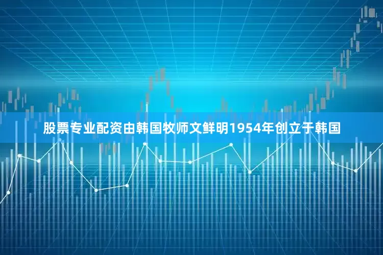股票专业配资由韩国牧师文鲜明1954年创立于韩国