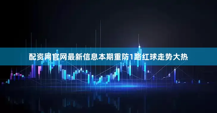 配资网官网最新信息本期重防1路红球走势大热