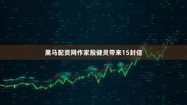 黑马配资网作家殷健灵带来15封信
