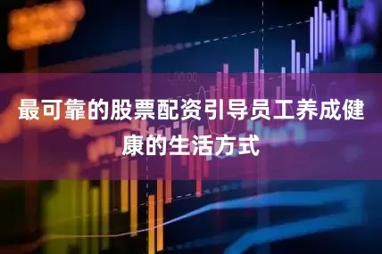 最可靠的股票配资引导员工养成健康的生活方式