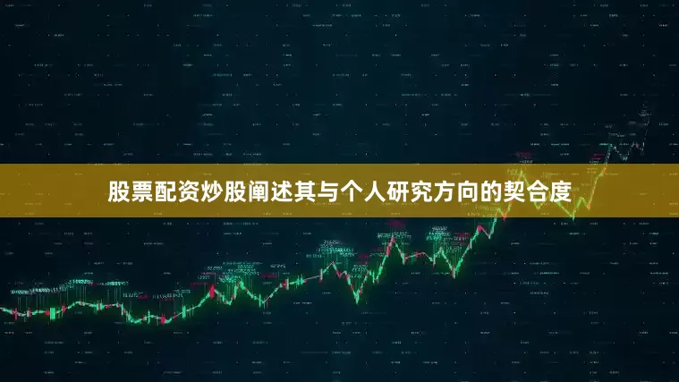 股票配资炒股阐述其与个人研究方向的契合度