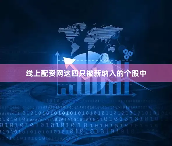 线上配资网　　这四只被新纳入的个股中
