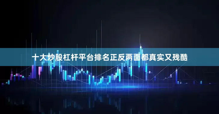 十大炒股杠杆平台排名正反两面都真实又残酷